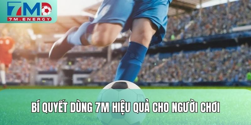Bí quyết dùng 7M hiệu quả cho người chơi
