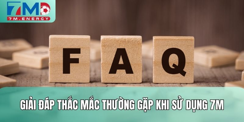 Giải đáp thắc mắc thường gặp khi sử dụng 7M